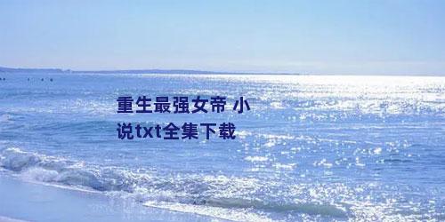 重生最强女帝 小说txt全集下载